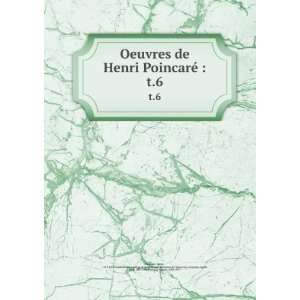  Oeuvres de Henri PoincarÃ© :. t.6: Henri, 1854 1912 