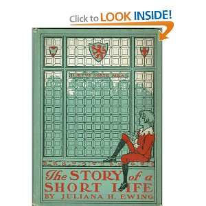   The Story of a Short Life Juliana Horatia Ewing, J. H. Willard Books