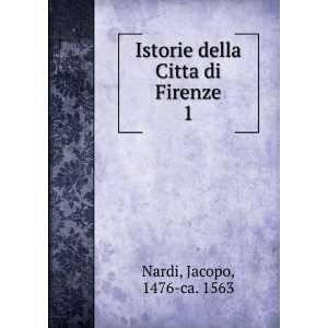   Istorie della Citta di Firenze. 1 Jacopo, 1476 ca. 1563 Nardi Books