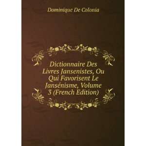   JansÃ©nisme, Volume 3 (French Edition): Dominique De Colonia: Books