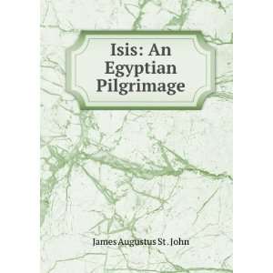  Isis An Egyptian Pilgrimage James Augustus St . John 
