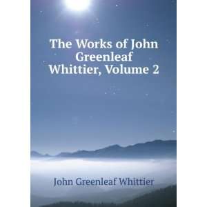   of John Greenleaf Whittier, Volume 2 Whittier John Greenleaf Books