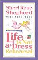 Life is not a Dress Rehearsal Sheri Rose Shepherd