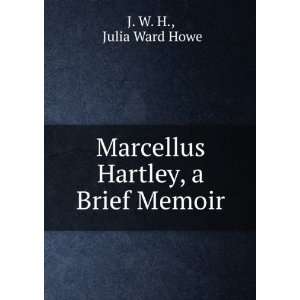   : Marcellus Hartley, a Brief Memoir: Julia Ward Howe J. W. H.: Books