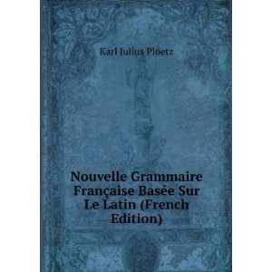   aise BasÃ©e Sur Le Latin (French Edition) Karl Julius Ploetz Books