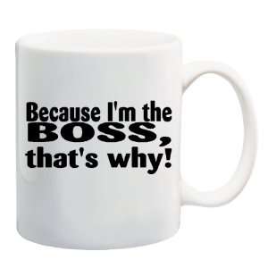   THE BOSS, THATS WHY! Mug Coffee Cup 11 oz: Everything Else
