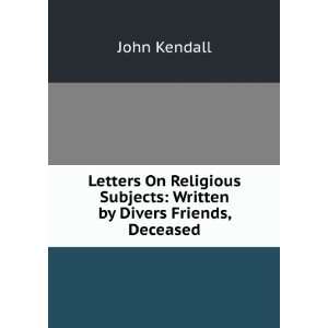   Subjects Written by Divers Friends, Deceased John Kendall Books