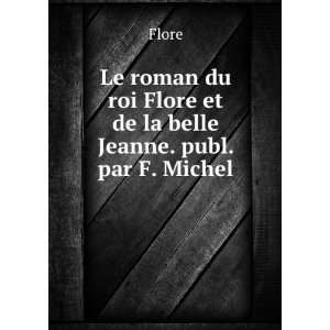  Le roman du roi Flore et de la belle Jeanne. publ. par F 