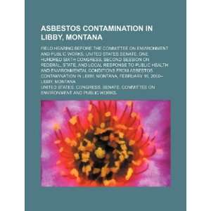 Asbestos contamination in Libby, Montana field hearing before the 