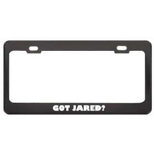 Got Jared? Girl Name Black Metal License Plate Frame Holder Border Tag