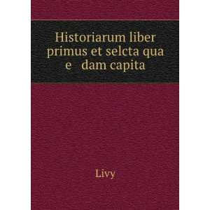  Historiarum liber primus et selcta qua e dam capita Livy Books