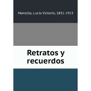    Retratos y recuerdos Lucio Victorio, 1831 1913 Mansilla Books
