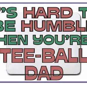   hard to be humble when youre a Tee Ball Dad Mousepad
