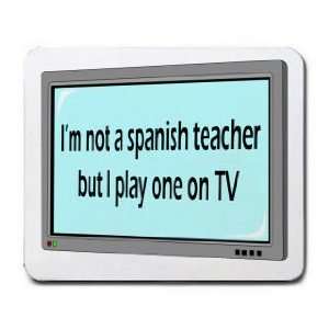  Im not a spanish teacher but I play one on TV Mousepad 