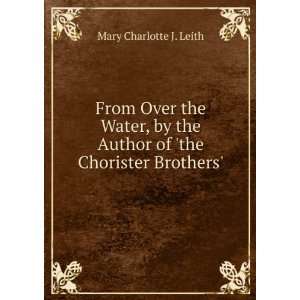   Author of the Chorister Brothers. Mary Charlotte J. Leith Books