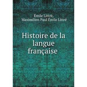  Histoire de la langue franÃ§aise .: Maximilien Paul Ã 