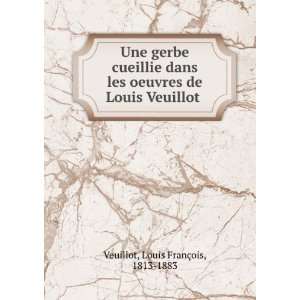   Veuillot: Louis FranÃ§ois, 1813 1883 Veuillot:  Books