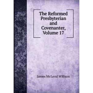   Presbyterian and Covenanter, Volume 17 James McLeod Willson Books