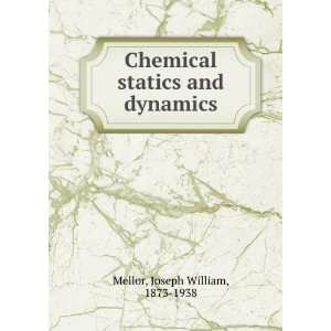   Chemical statics and dynamics Joseph William, 1873 1938 Mellor Books