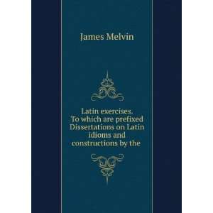   on Latin idioms and constructions by the . James Melvin Books