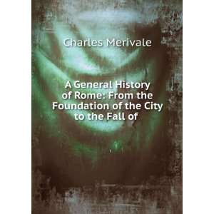   the Foundation of the City to the Fall of . Charles Merivale Books