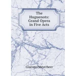 The Huguenots Grand Opera in Five Acts Giacomo Meyerbeer Books