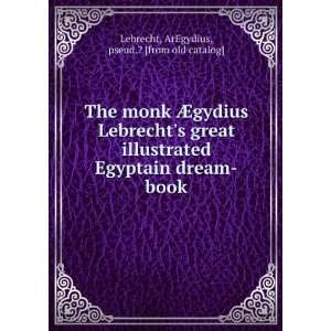 : The monk Ã?gydius Lebrechts great illustrated Egyptain dream book 