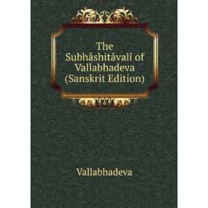  The SubhÃ¢shitÃ¢vali of Vallabhadeva (Sanskrit Edition 