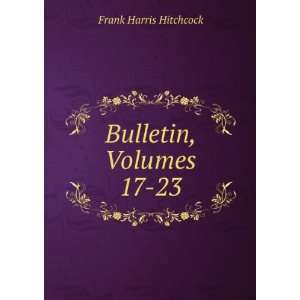  Bulletin, Volumes 17 23: Frank Harris Hitchcock: Books