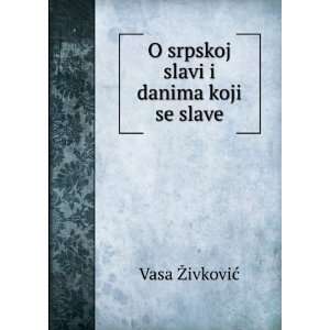  O srpskoj slavi i danima koji se slave: Vasa Å½ivkoviÄ 