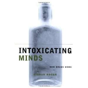    Intoxicating Minds How Drugs Work [Hardcover] Ciaran Regan Books