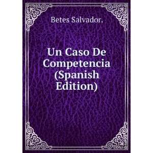  Un Caso De Competencia (Spanish Edition) Betes Salvador. Books