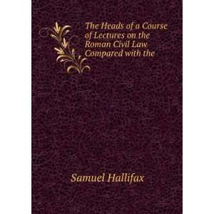   on the Roman Civil Law Compared with the . Samuel Hallifax Books