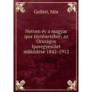   IparegyesÃ¼let mÃ¼kÃ¶dÃ©se 1842 1912 MÃ³r GellÃ©ri Books