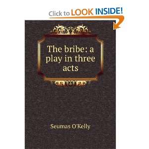  The bribe a play in three acts Seumas OKelly Books