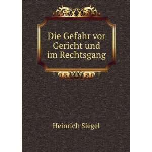    Die Gefahr vor Gericht und im Rechtsgang: Heinrich Siegel: Books