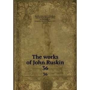 The works of John Ruskin. 36: John, 1819 1900,Cook, Edward Tyas, Sir 
