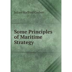   Some Principles of Maritime Strategy Julian Stafford Corbett Books
