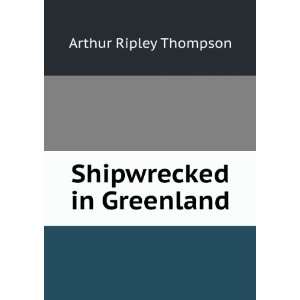  Shipwrecked in Greenland Arthur Ripley Thompson Books