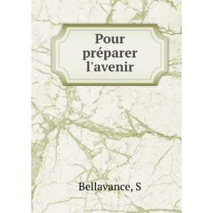  Pour prÃ©parer lavenir: S Bellavance: Books