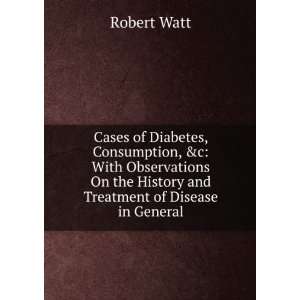 Cases of Diabetes, Consumption, &c With Observations On the History 
