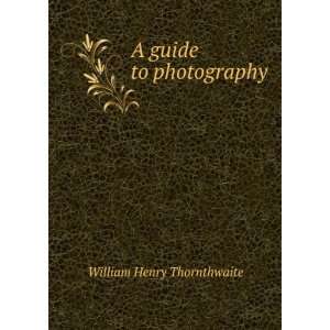  A guide to photography: William Henry Thornthwaite: Books
