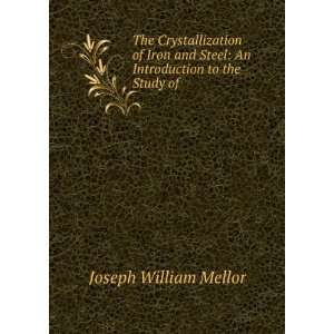 The Crystallization of Iron and Steel An Introduction to the Study of 
