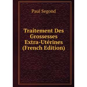   Des Grossesses Extra UtÃ©rines (French Edition) Paul Segond Books