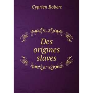  Des origines slaves Cyprien Robert Books