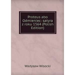  Proteus abo Odmieniec satyra z roku 1564 (Polish Edition 