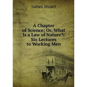   of Science; Or, What Is a Law of Nature? Six Lectures to Working Men