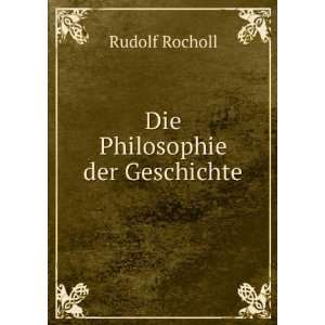  Die Philosophie der Geschichte Rudolf Rocholl Books