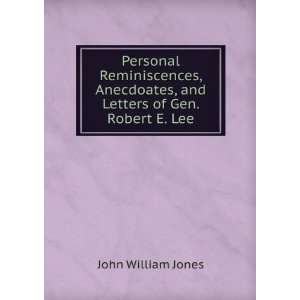 , anecdotes, and letters of Gen. Robert E. Lee. By Rev. J. William 