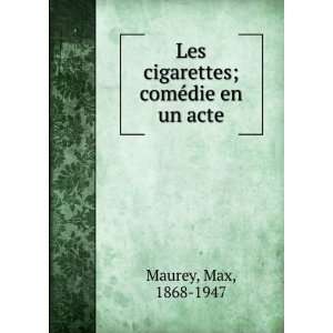    Les cigarettes; comÃ©die en un acte Max, 1868 1947 Maurey Books